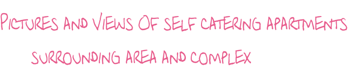 Pictures and Views Of self catering apartments         surrounding area and complex